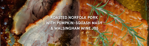 Roasted Norfolk Pork with Pumpkin-Squash Mash & Walsingham Wine Jus
